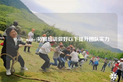 宜宾拓展培训做好以下提升团队实力